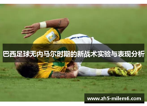 巴西足球无内马尔时期的新战术实验与表现分析