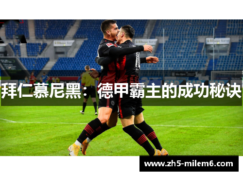拜仁慕尼黑：德甲霸主的成功秘诀