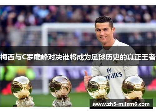 梅西与C罗巅峰对决谁将成为足球历史的真正王者
