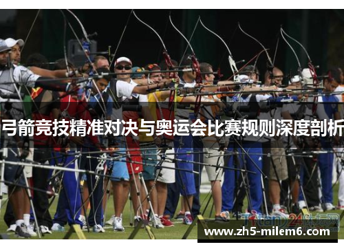 弓箭竞技精准对决与奥运会比赛规则深度剖析