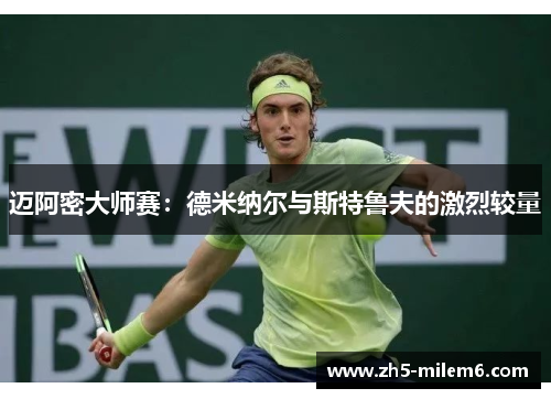迈阿密大师赛：德米纳尔与斯特鲁夫的激烈较量