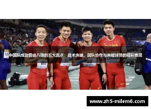 中国队成功晋级八强的五大亮点：战术突破、团队协作与关键球员的精彩表现