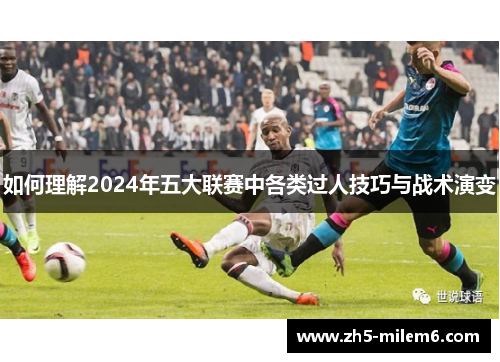 如何理解2024年五大联赛中各类过人技巧与战术演变