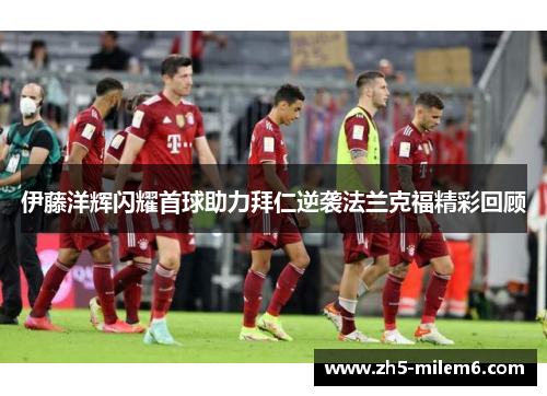 伊藤洋辉闪耀首球助力拜仁逆袭法兰克福精彩回顾