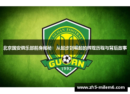 北京国安俱乐部前身揭秘：从起步到崛起的辉煌历程与背后故事