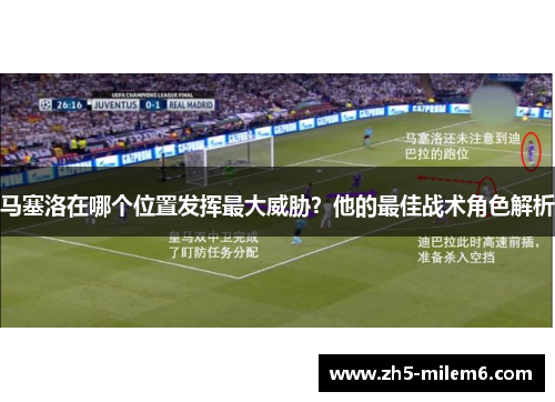 马塞洛在哪个位置发挥最大威胁？他的最佳战术角色解析