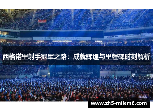 西格诺里射手冠军之路：成就辉煌与里程碑时刻解析