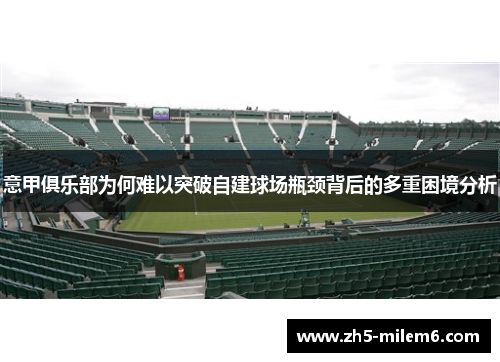 意甲俱乐部为何难以突破自建球场瓶颈背后的多重困境分析