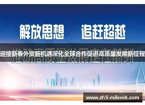 迎接新春外贸新机遇深化全球合作促进高质量发展新征程