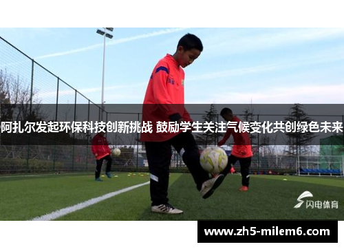 阿扎尔发起环保科技创新挑战 鼓励学生关注气候变化共创绿色未来