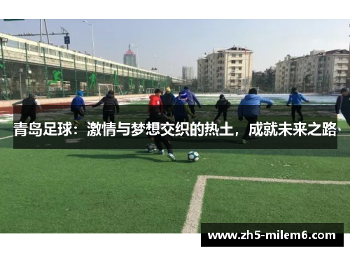青岛足球：激情与梦想交织的热土，成就未来之路