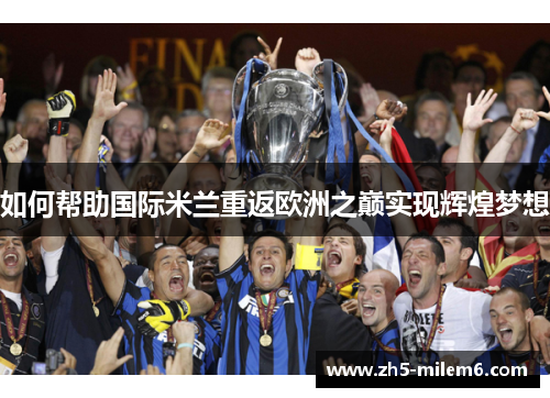 如何帮助国际米兰重返欧洲之巅实现辉煌梦想